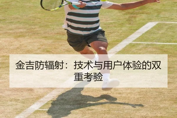 金吉防辐射：技术与用户体验的双重考验
